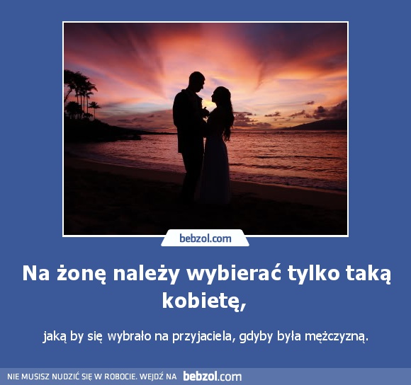 Na żonę należy wybierać tylko taką kobietę, 