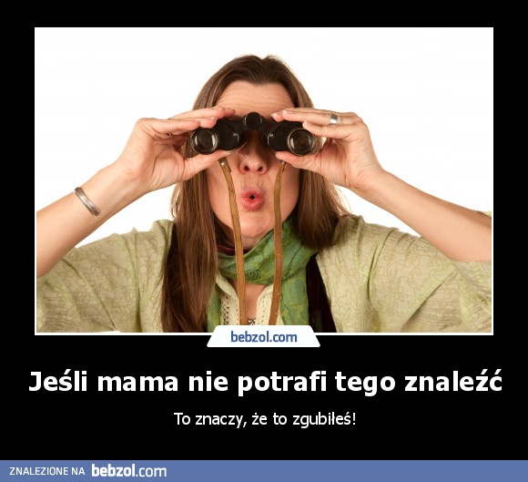 Jeśli mama nie potrafi tego znaleźć