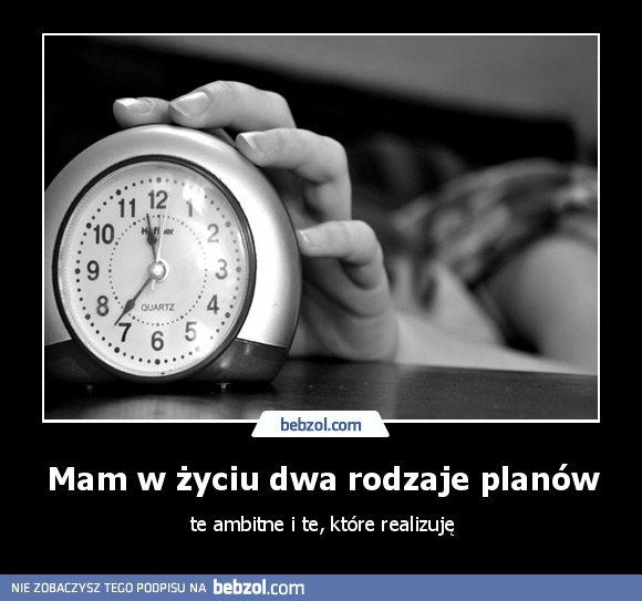Mam w życiu dwa rodzaje planów