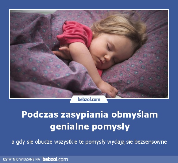 Podczas zasypiania obmyślam genialne pomysły