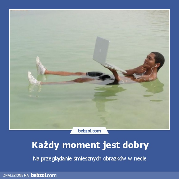 Każdy moment jest dobry