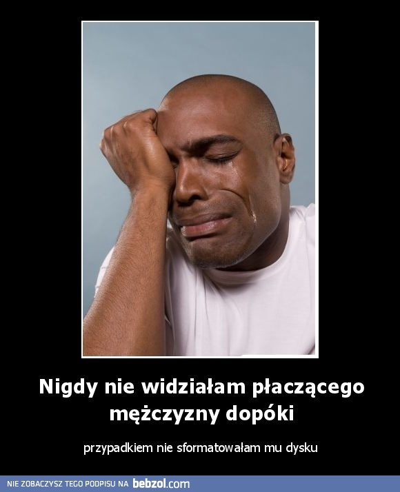 Nigdy nie widziałam płaczącego mężczyzny