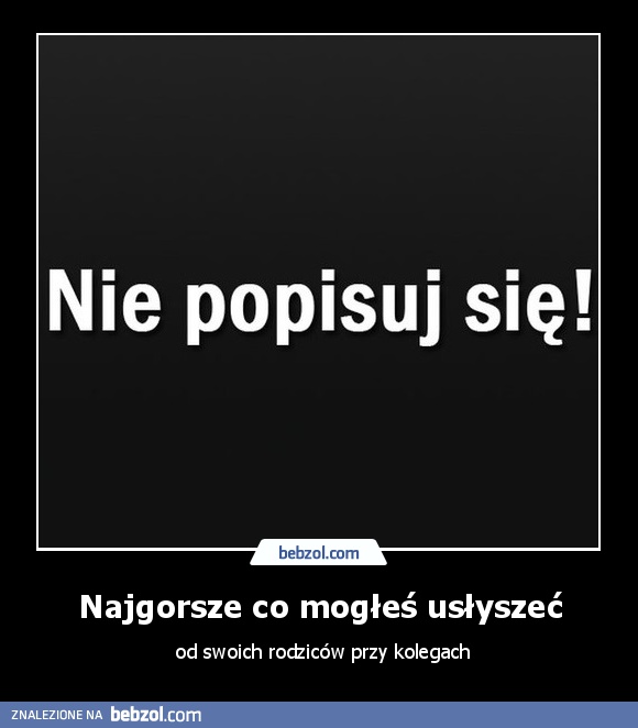 Najgorsze co mogłeś usłyszeć