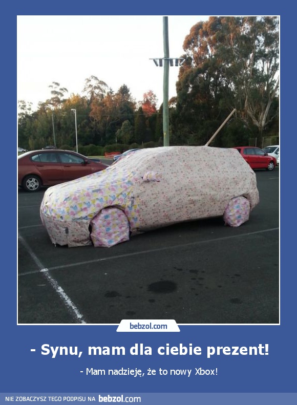 - Synu, mam dla ciebie prezent!
