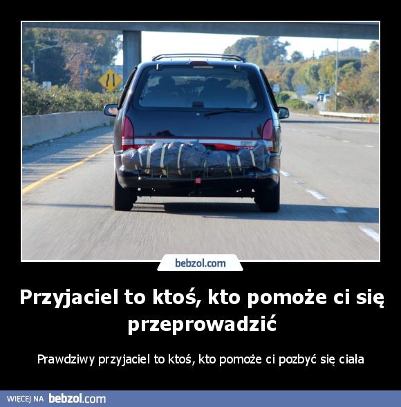 Przyjaciel to ktoś, kto pomoże ci się przeprowadzić