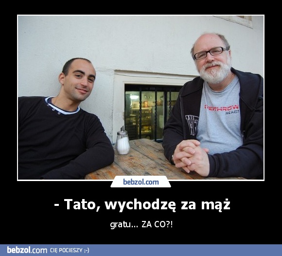 - Tato, wychodzę za mąż