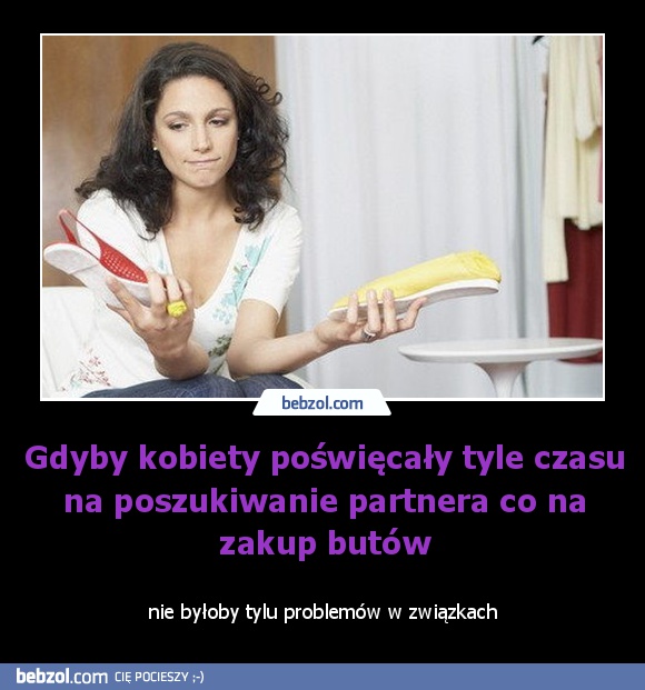 Gdyby kobiety poświęcały tyle czasu na poszukiwanie partnera co na zakup butów