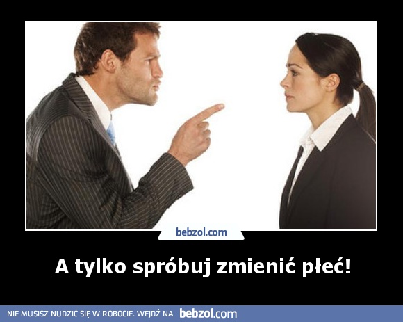 A tylko spróbuj zmienić płeć!