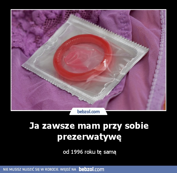 Ja zawsze mam przy sobie prezerwatywę