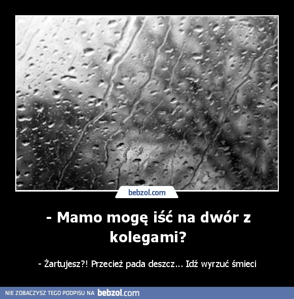 - Mamo mogę iść na dwór z kolegami?