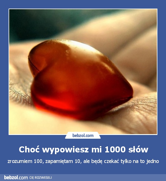 Choć wypowiesz mi 1000 słów