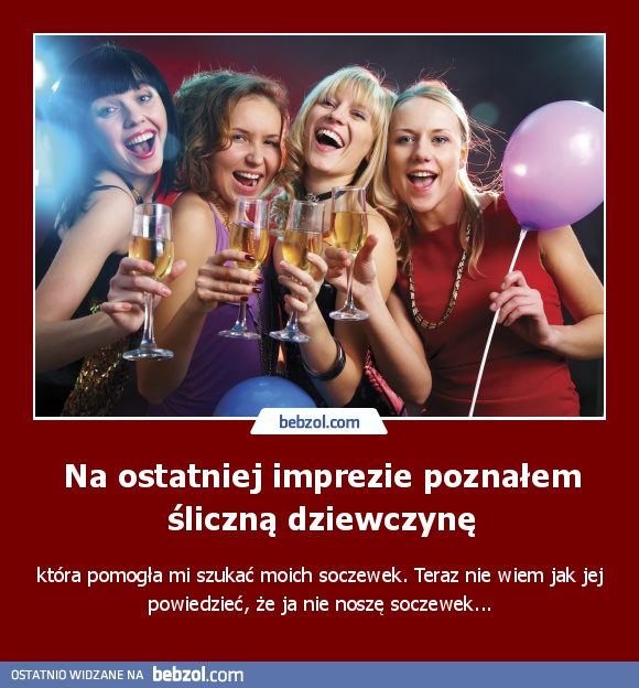 Na ostatniej imprezie poznałem śliczną dziewczynę