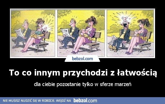 To co innym przychodzi z łatwością