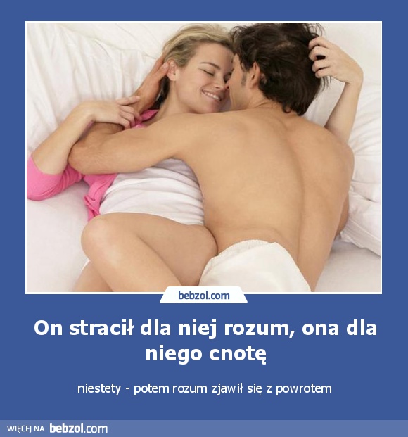 On stracił dla niej rozum, ona dla niego cnotę