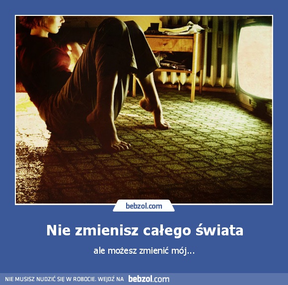 Nie zmienisz całego świata