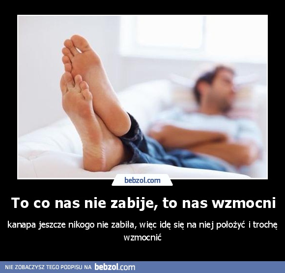 To co nas nie zabije, to nas wzmocni