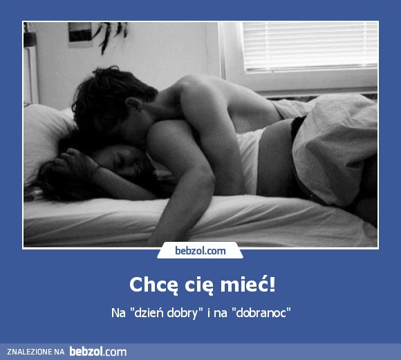Chcę cię mieć!