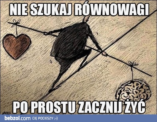 Nie szukaj równowagi