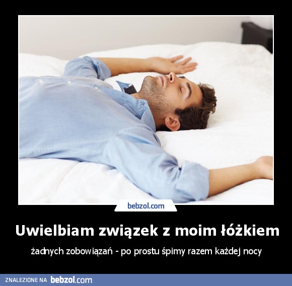 Uwielbiam związek z moim łóżkiem
