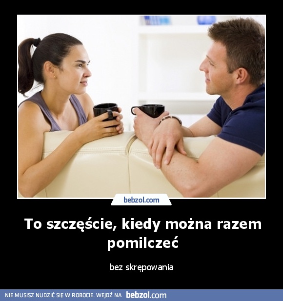 To szczęście, kiedy można razem pomilczeć
