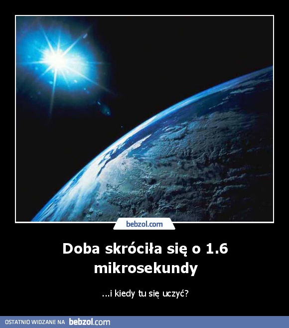 Doba skróciła się o 1.6 mikrosekundy