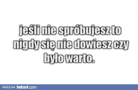 Jeśli nie spróbujesz