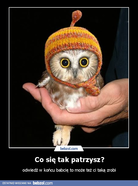 Co się tak patrzysz?