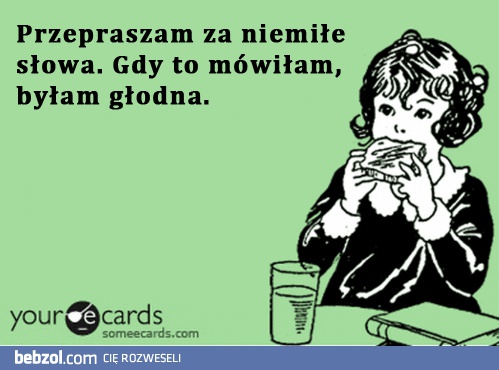 Wybacz, to z głodu