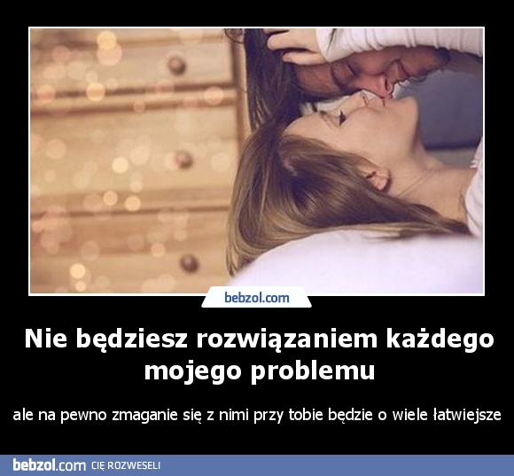 Nie będziesz rozwiązaniem każdego mojego problemu