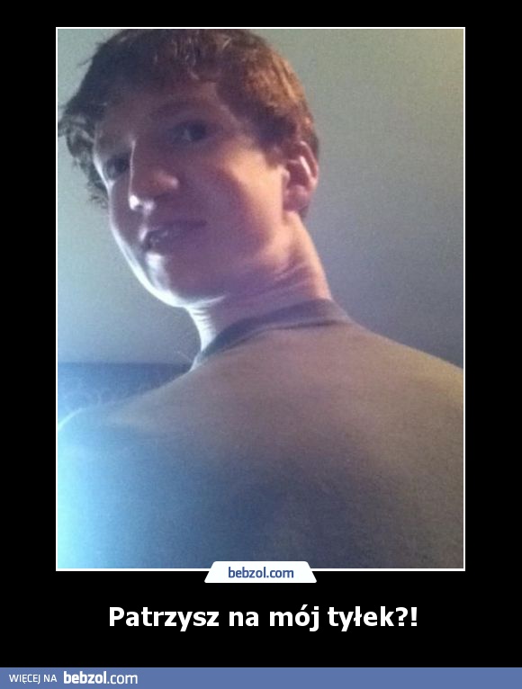 Patrzysz na mój tyłek?!