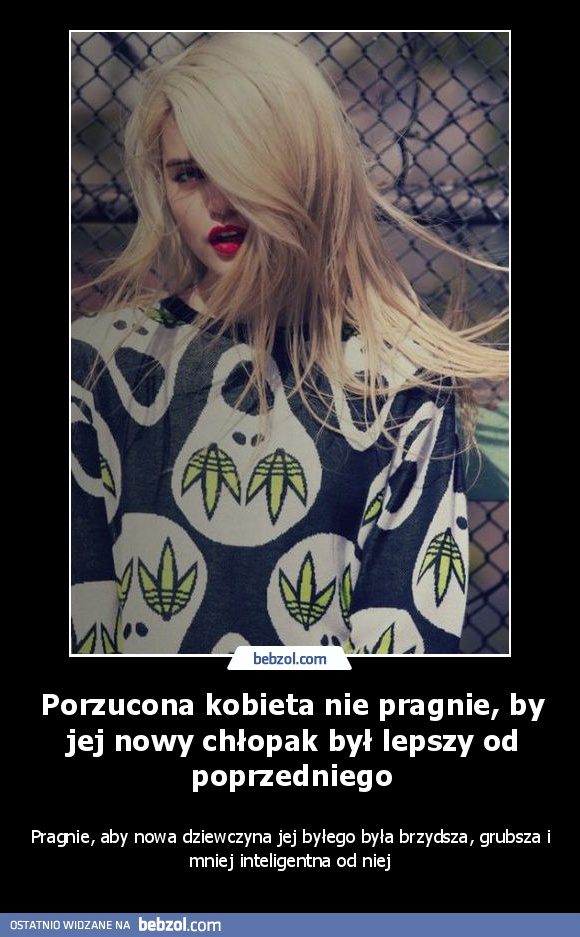 Porzucona kobieta nie pragnie, by jej nowy chłopak był lepszy od poprzedniego