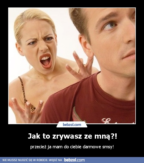 Jak to zrywasz ze mną?!