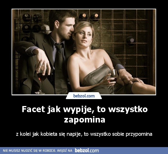 Facet jak wypije, to wszystko zapomina