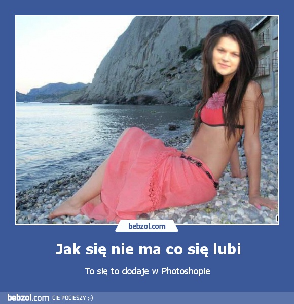 Jak się nie ma co się lubi