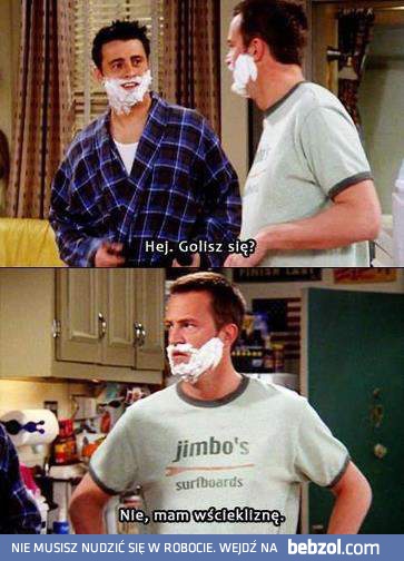 Golisz się?