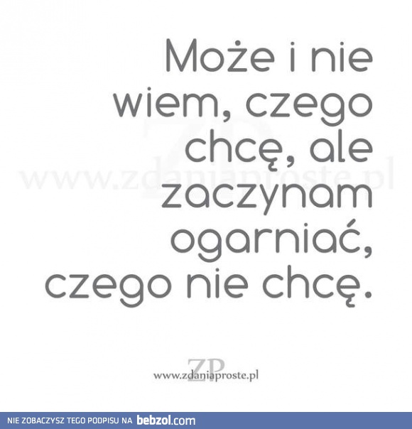 Może i nie wiem czego chcę