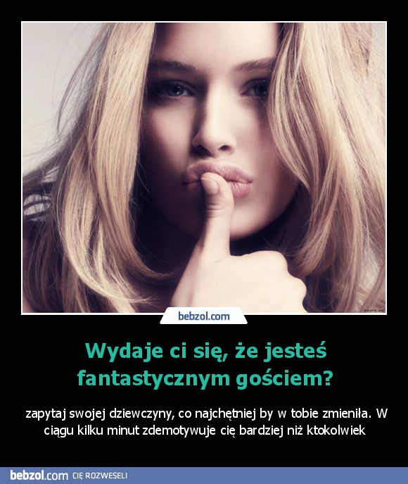 Wydaje ci się, że jesteś fantastycznym gościem?