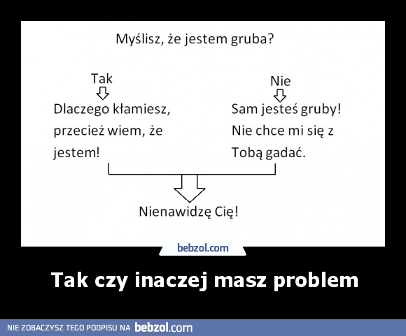 Tak czy inaczej masz problem