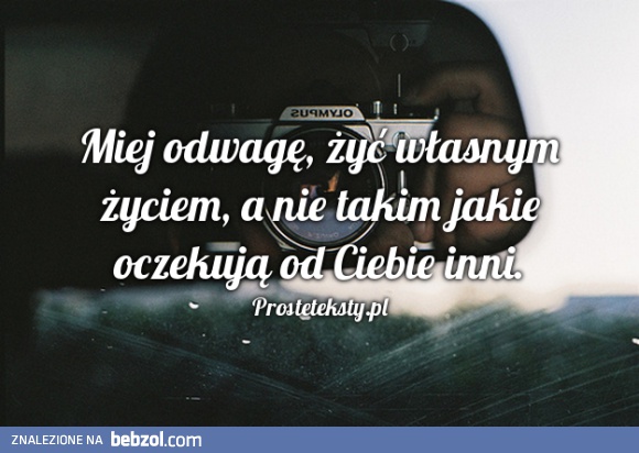 Miej odwagę żyć...