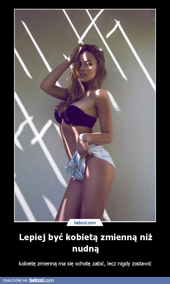 Lepiej być kobietą zmienną niż nudną