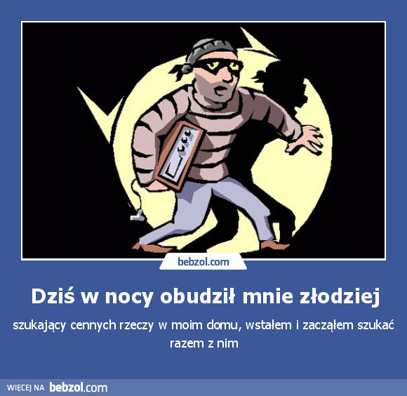 Dziś w nocy obudził mnie złodziej