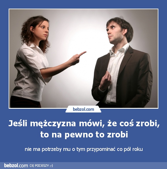 Jeśli mężczyzna mówi, że coś zrobi, to na pewno to zrobi