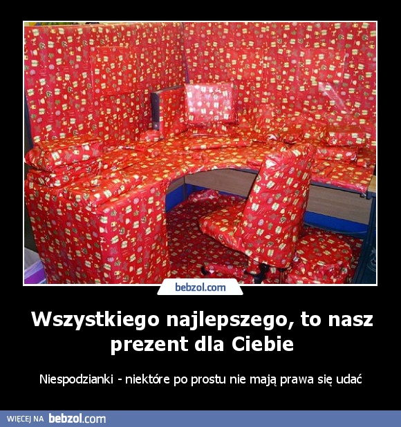 Wszystkiego najlepszego, to nasz prezent dla Ciebie