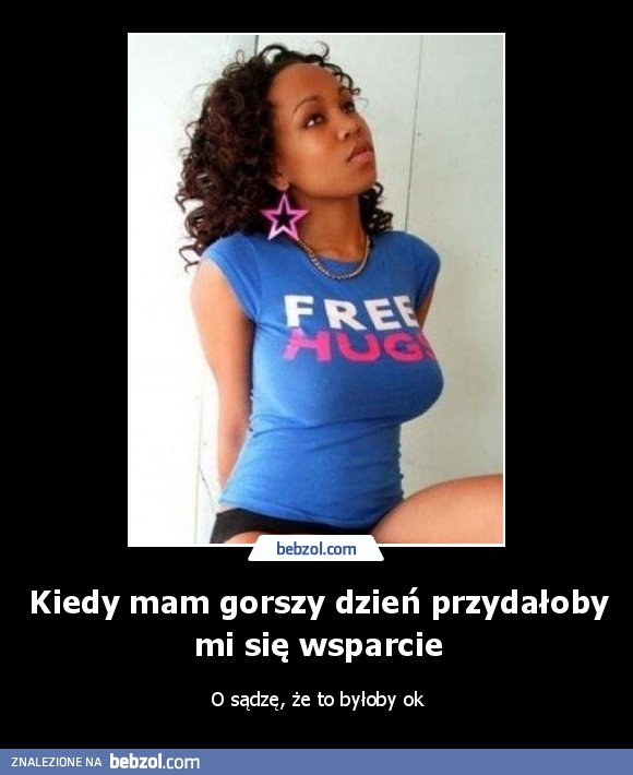 Kiedy mam gorszy dzień przydałoby mi się wsparcie