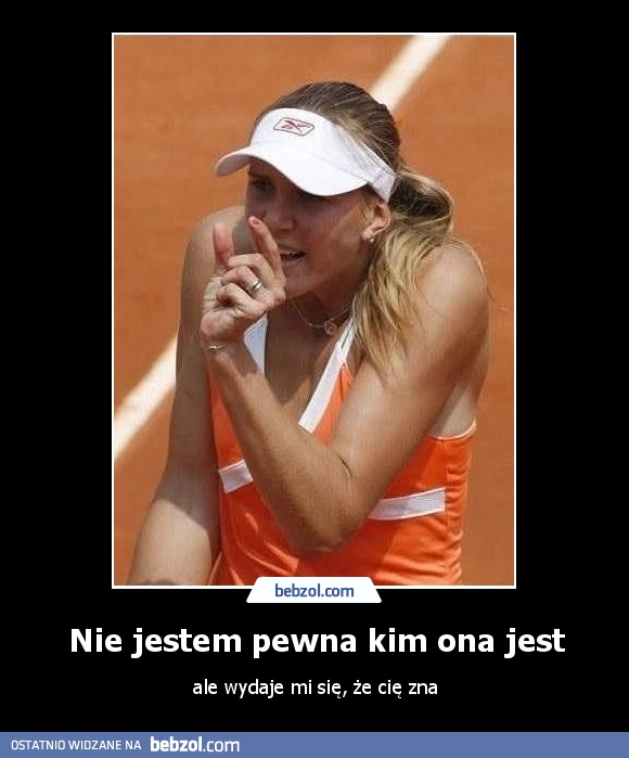 Nie jestem pewna kim ona jest