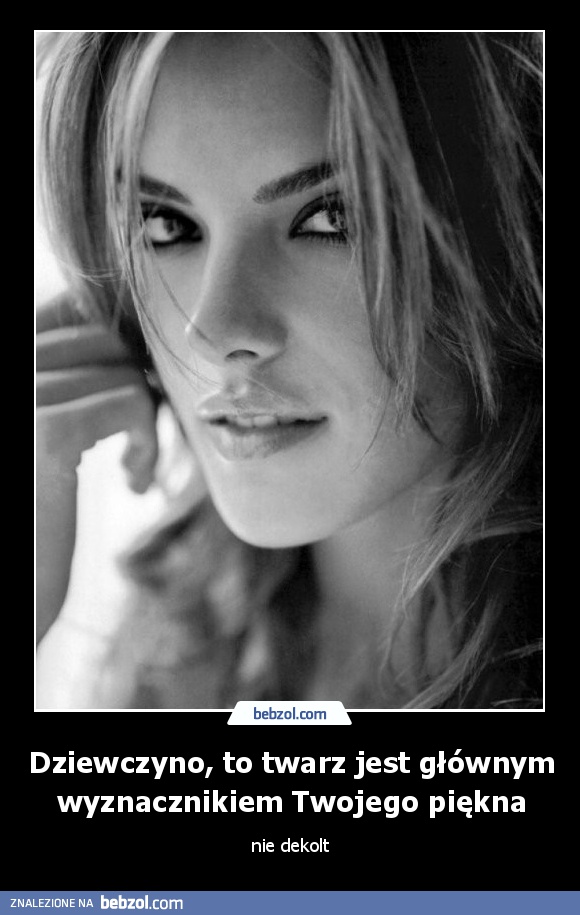 Dziewczyno, to twarz jest głównym wyznacznikiem Twojego piękna