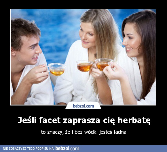Jeśli facet zaprasza cię herbatę
