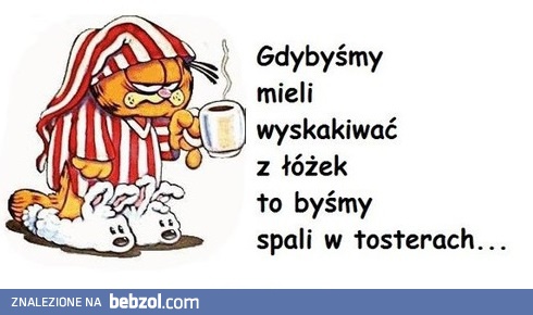 Gdybyśmy mieli wyskakiwać z łóżek