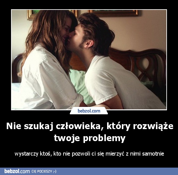 Nie szukaj człowieka, który rozwiąże twoje problemy