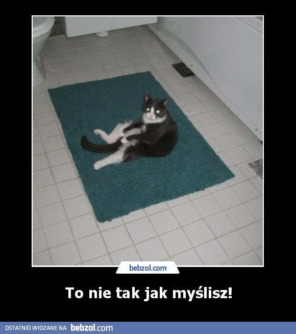 To nie tak jak myślisz!